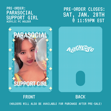 Load image into Gallery viewer, **PRE-ORDER** - PARASOCIAL SUPPORT GIRL - Acrylic PC Holder
